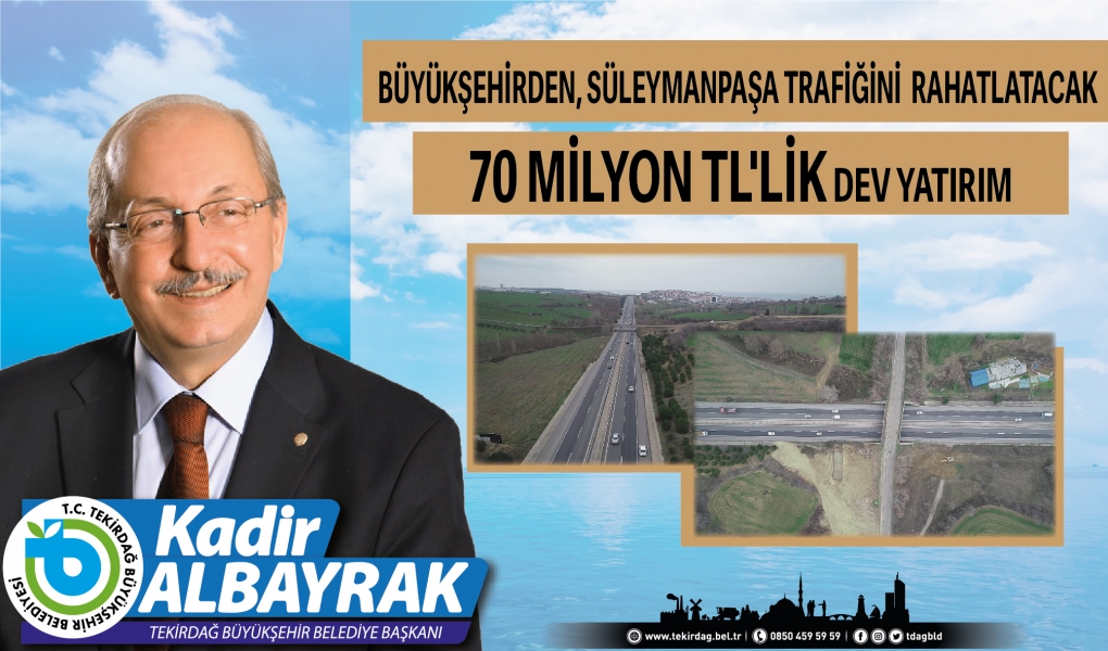 BÜYÜKŞEHİRDEN, SÜLEYMANPAŞA TRAFİĞİNİ RAHATLATACAK 70 MİLYON TL'LİK DEV YATIRIM