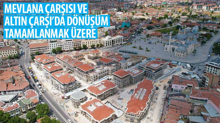 Mevlana Çarşısı ve Altın Çarşı’da Dönüşüm Tamamlanmak Üzere