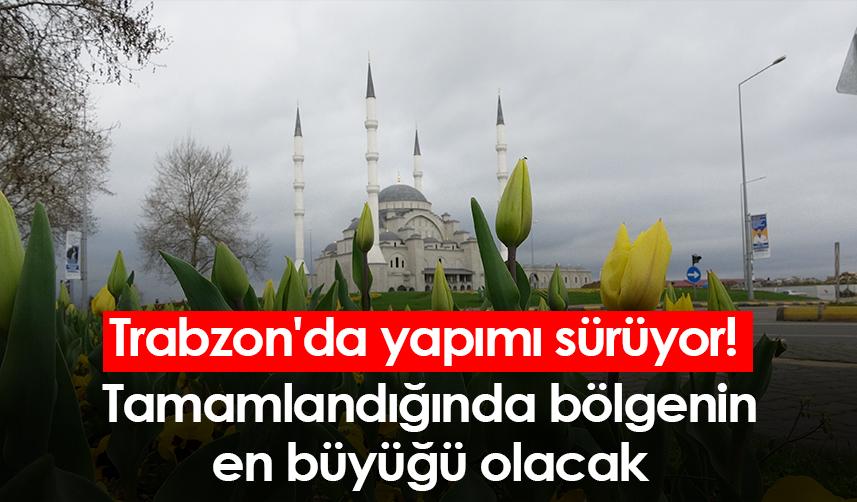 Trabzon'un en büyük camii ve Külliyesinin yapımı sürüyor